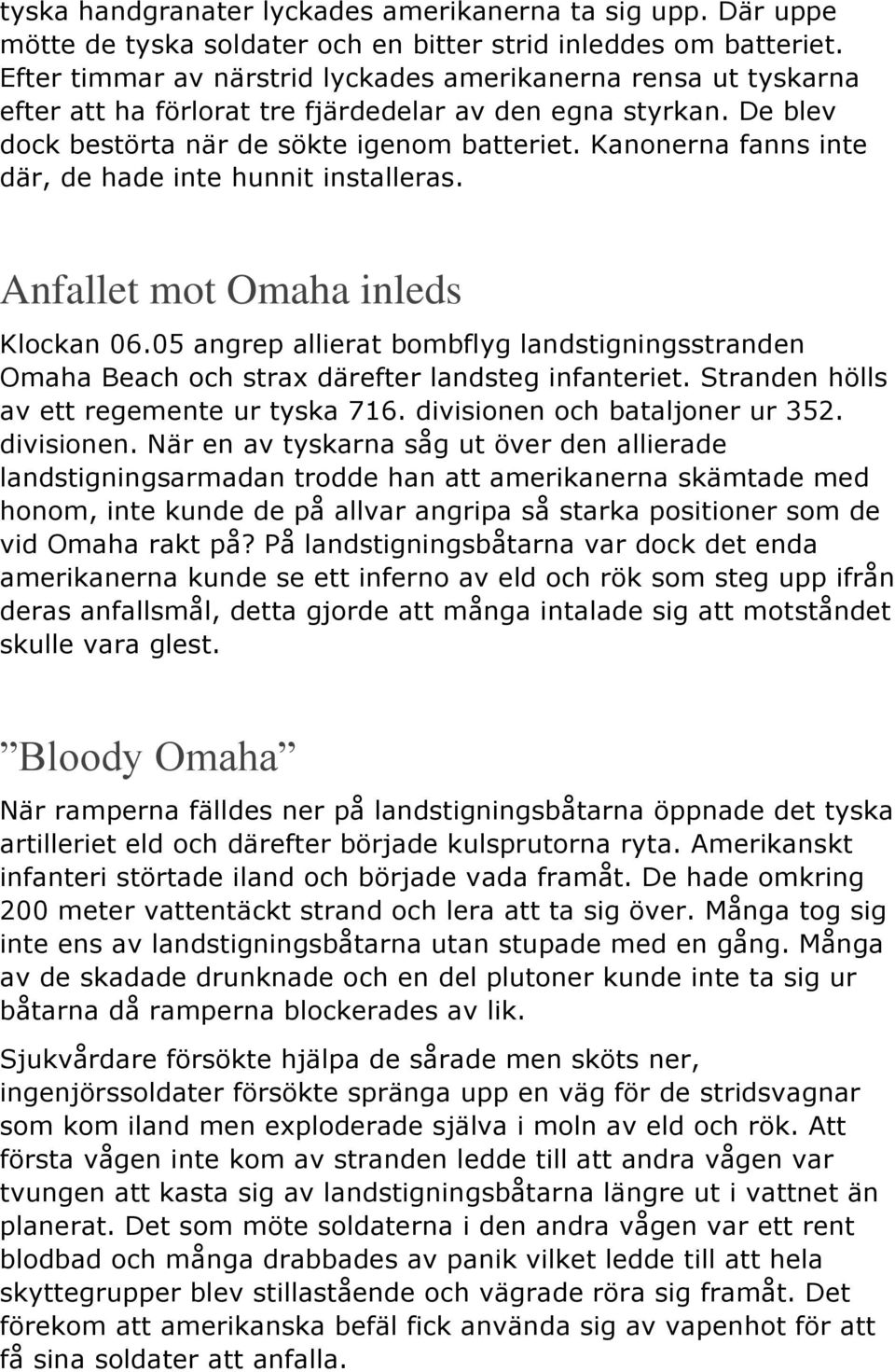 Kanonerna fanns inte där, de hade inte hunnit installeras. Anfallet mot Omaha inleds Klockan 06.05 angrep allierat bombflyg landstigningsstranden Omaha Beach och strax därefter landsteg infanteriet.