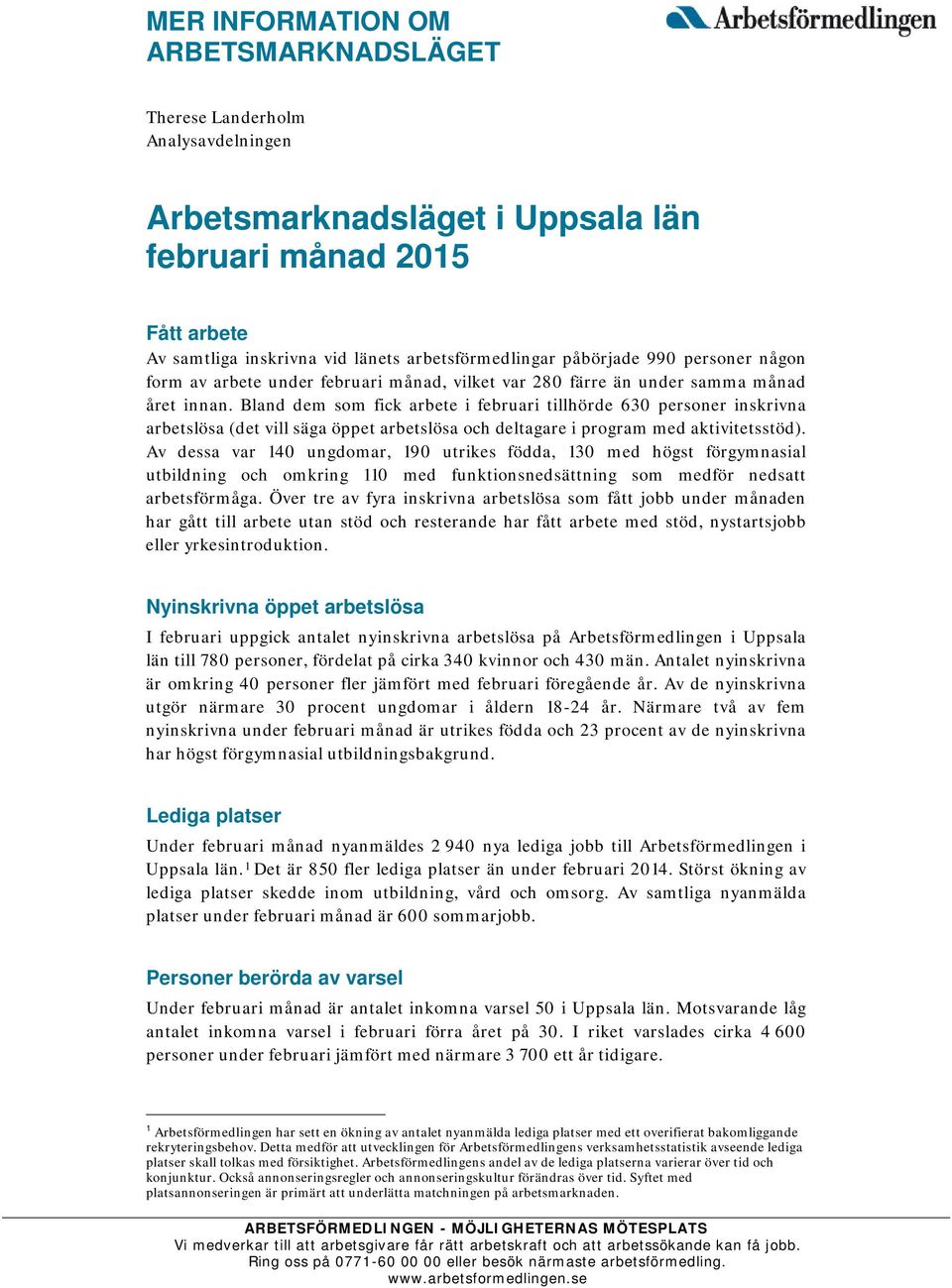 Bland dem som fick arbete i februari tillhörde 630 personer inskrivna arbetslösa (det vill säga öppet arbetslösa och deltagare i program med aktivitetsstöd).