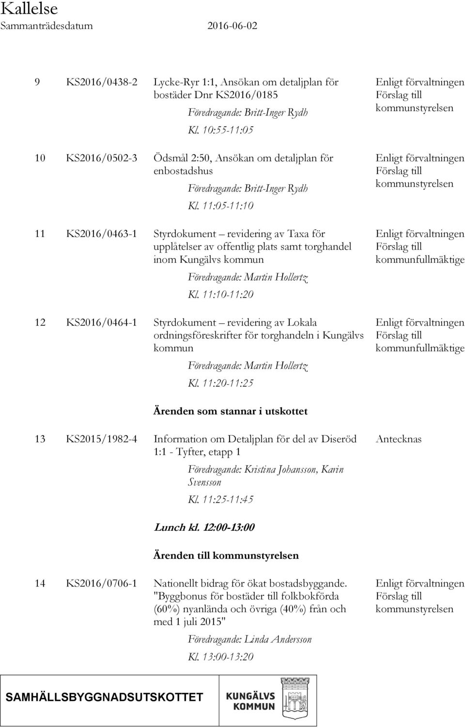 11:05-11:10 11 KS2016/0463-1 Styrdokument revidering av Taxa för upplåtelser av offentlig plats samt torghandel inom Kungälvs kommun Föredragande: Martin Hollertz Kl.