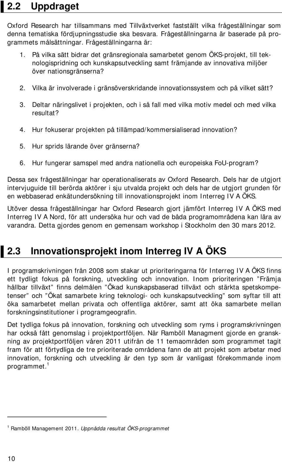 På vilka sätt bidrar det gränsregionala samarbetet genom ÖKS-projekt, till teknologispridning och kunskapsutveckling samt främjande av innovativa miljöer över nationsgränserna? 2.