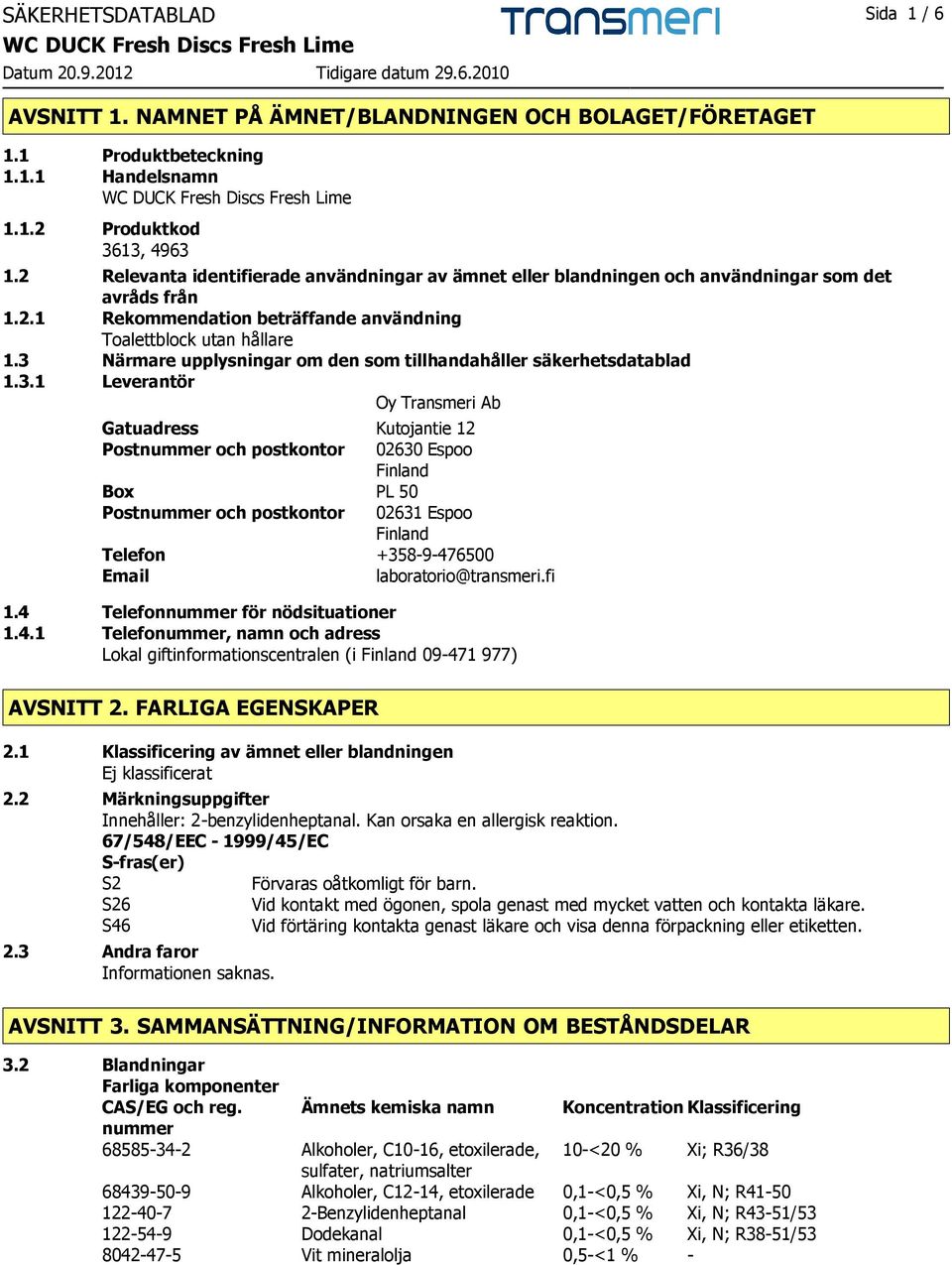 3 Närmare upplysningar om den som tillhandahåller säkerhetsdatablad 1.3.1 Leverantör Oy Transmeri Ab Gatuadress Kutojantie 12 Postnummer och postkontor 02630 Espoo Finland Box PL 50 Postnummer och