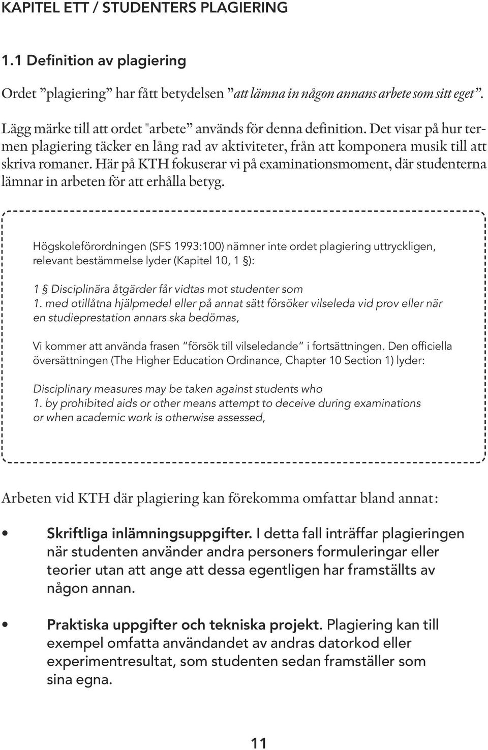 Här på KTH fokuserar vi på examinationsmoment, där studenterna lämnar in arbeten för att erhålla betyg.