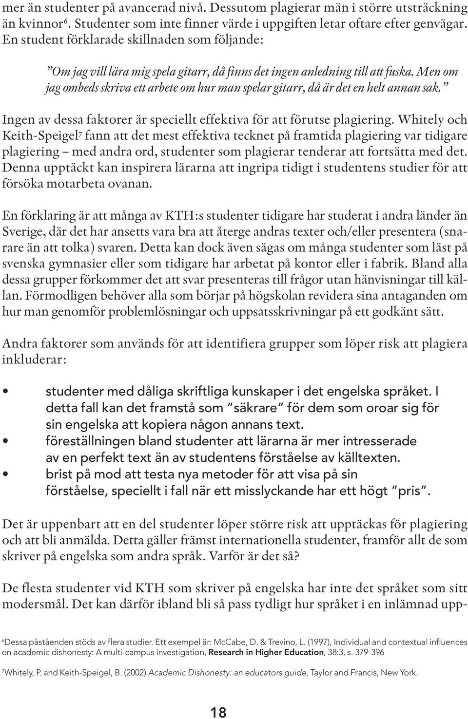 Men om jag ombeds skriva ett arbete om hur man spelar gitarr, då är det en helt annan sak. Ingen av dessa faktorer är speciellt effektiva för att förutse plagiering.