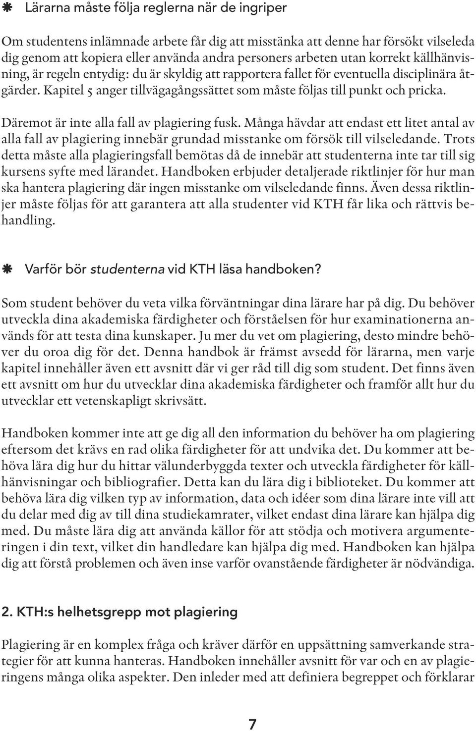 Däremot är inte alla fall av plagiering fusk. Många hävdar att endast ett litet antal av alla fall av plagiering innebär grundad misstanke om försök till vilseledande.