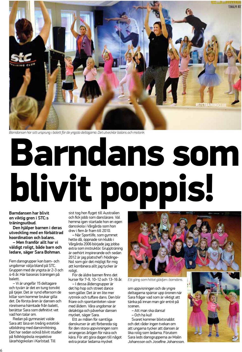 Fem dansgrupper kan barn- och ungdomar välja bland på STC. Gruppen med de yngsta är 2-3 och 4-6 år. Här baseras träningen på balett.