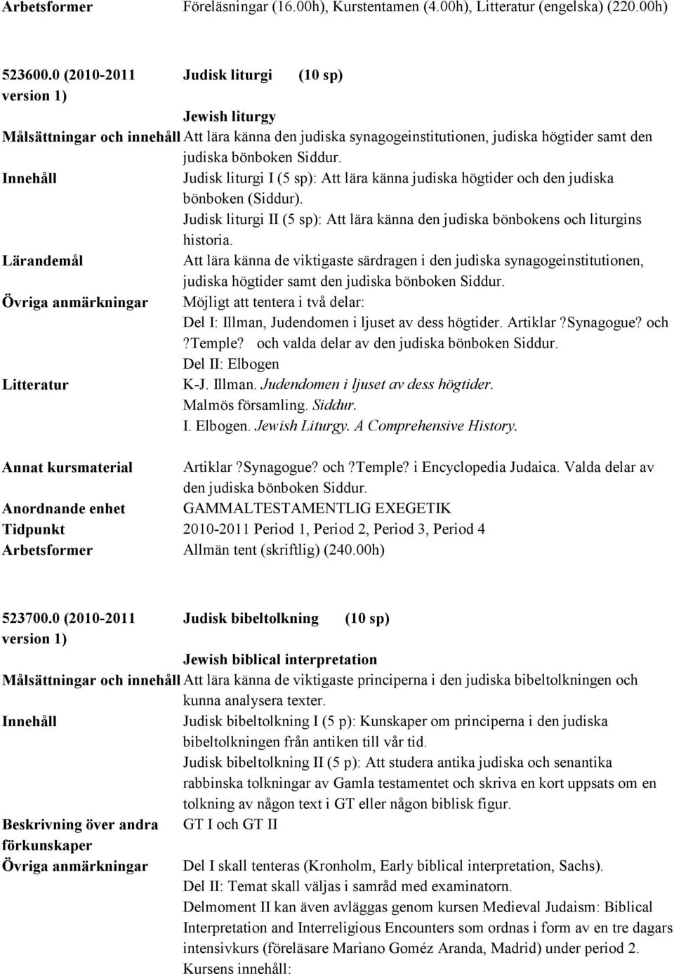 Judisk liturgi I (5 sp): Att lära känna judiska högtider och den judiska bönboken (Siddur). Judisk liturgi II (5 sp): Att lära känna den judiska bönbokens och liturgins historia.