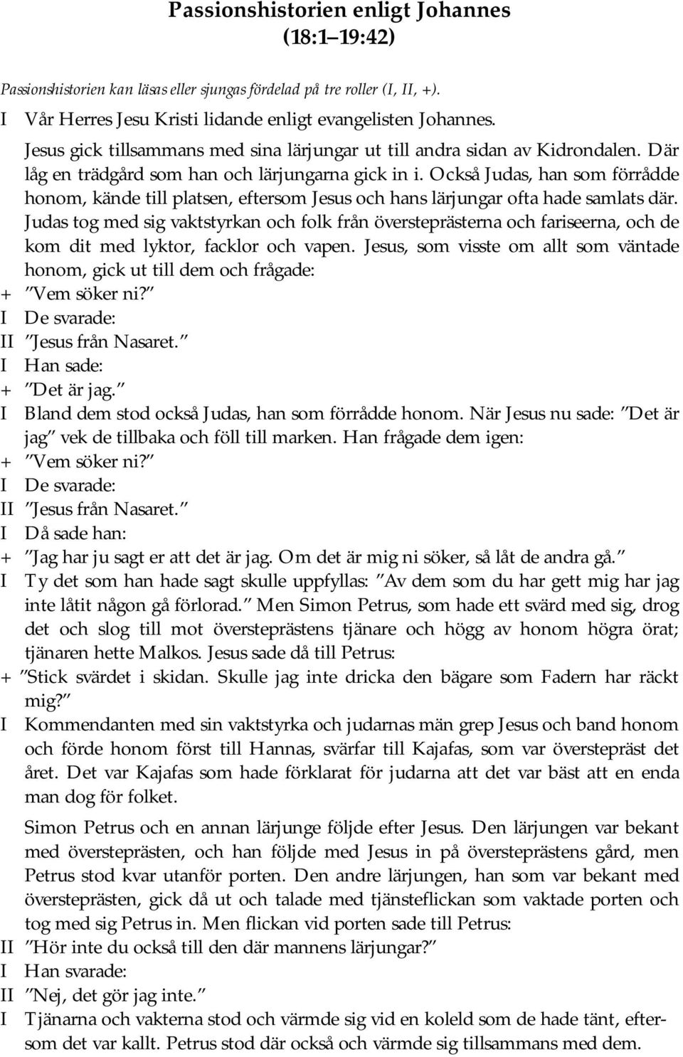 Också Judas, han som förrådde honom, kände till platsen, eftersom Jesus och hans lärjungar ofta hade samlats där.