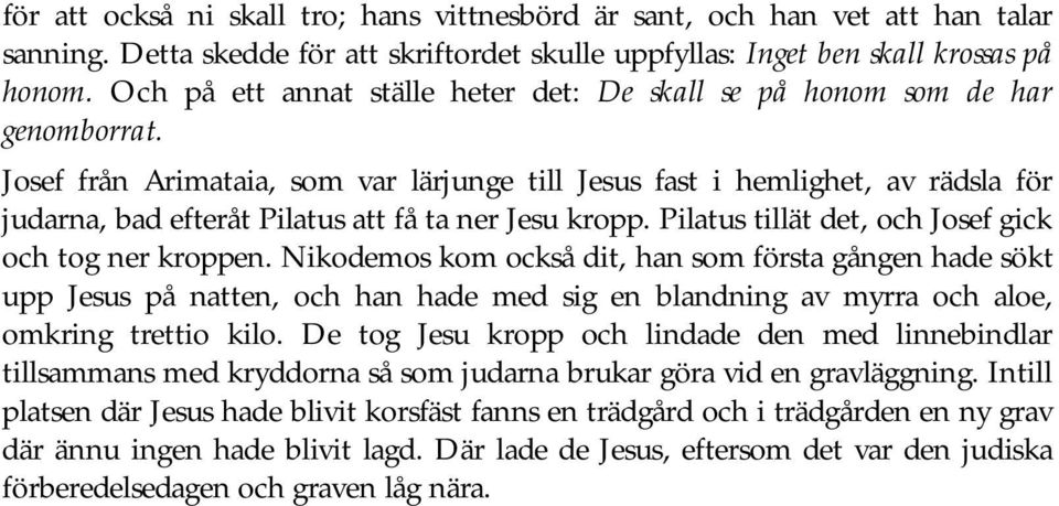 Josef från Arimataia, som var lärjunge till Jesus fast i hemlighet, av rädsla för judarna, bad efteråt Pilatus att få ta ner Jesu kropp. Pilatus tillät det, och Josef gick och tog ner kroppen.