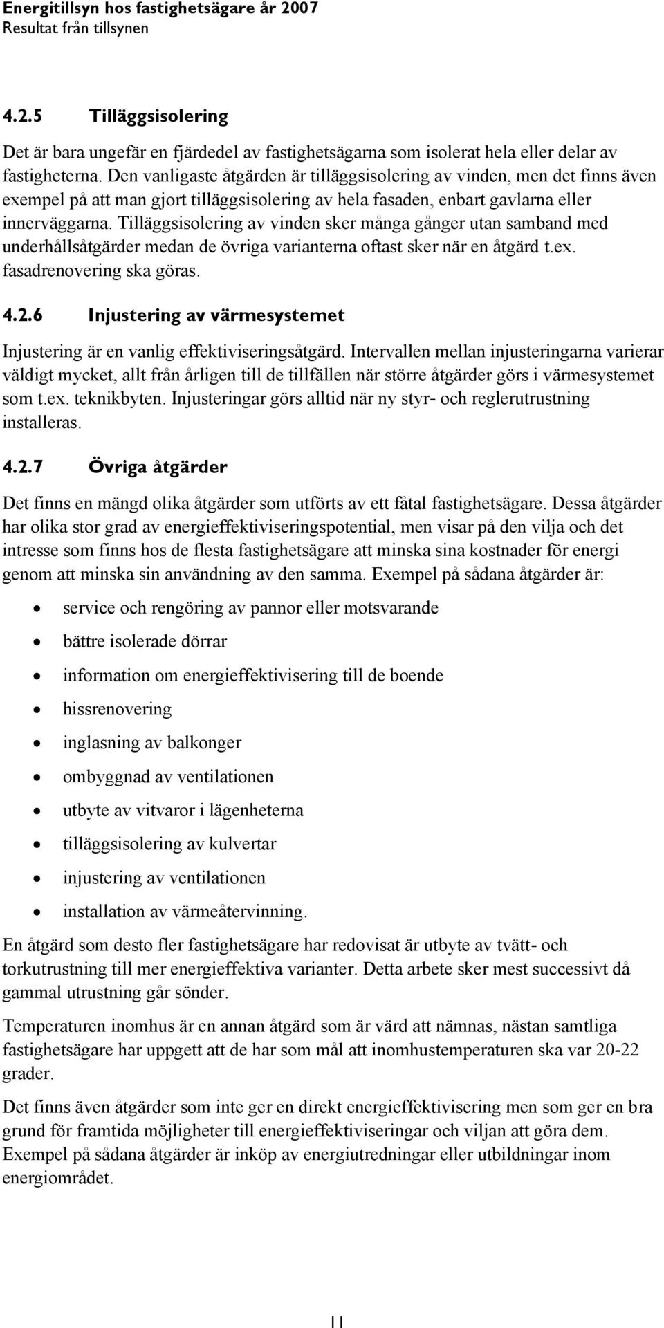 Tilläggsisolering av vinden sker många gånger utan samband med underhållsåtgärder medan de övriga varianterna oftast sker när en åtgärd t.ex. fasadrenovering ska göras. 4.2.