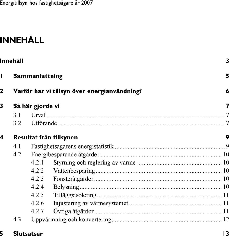 .. 10 4.2.2 Vattenbesparing... 10 4.2.3 Fönsteråtgärder... 10 4.2.4 Belysning... 10 4.2.5 Tilläggsisolering... 11 4.2.6 Injustering av värmesystemet.