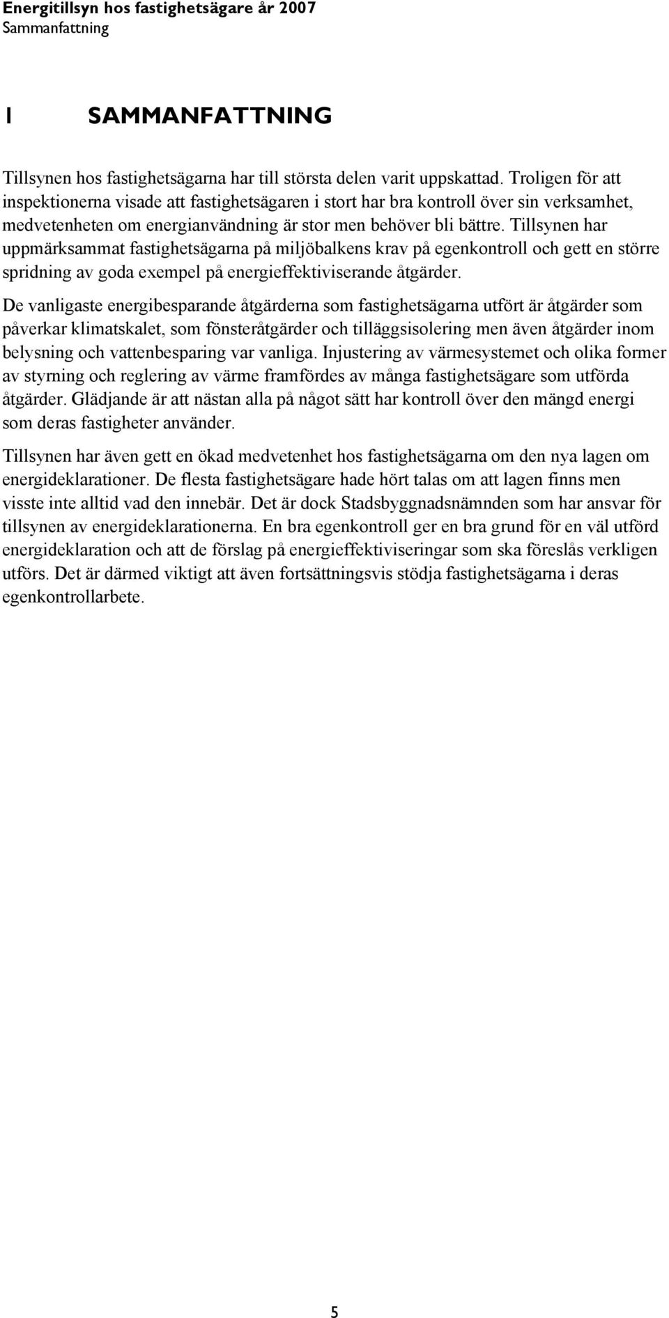 Tillsynen har uppmärksammat fastighetsägarna på miljöbalkens krav på egenkontroll och gett en större spridning av goda exempel på energieffektiviserande åtgärder.