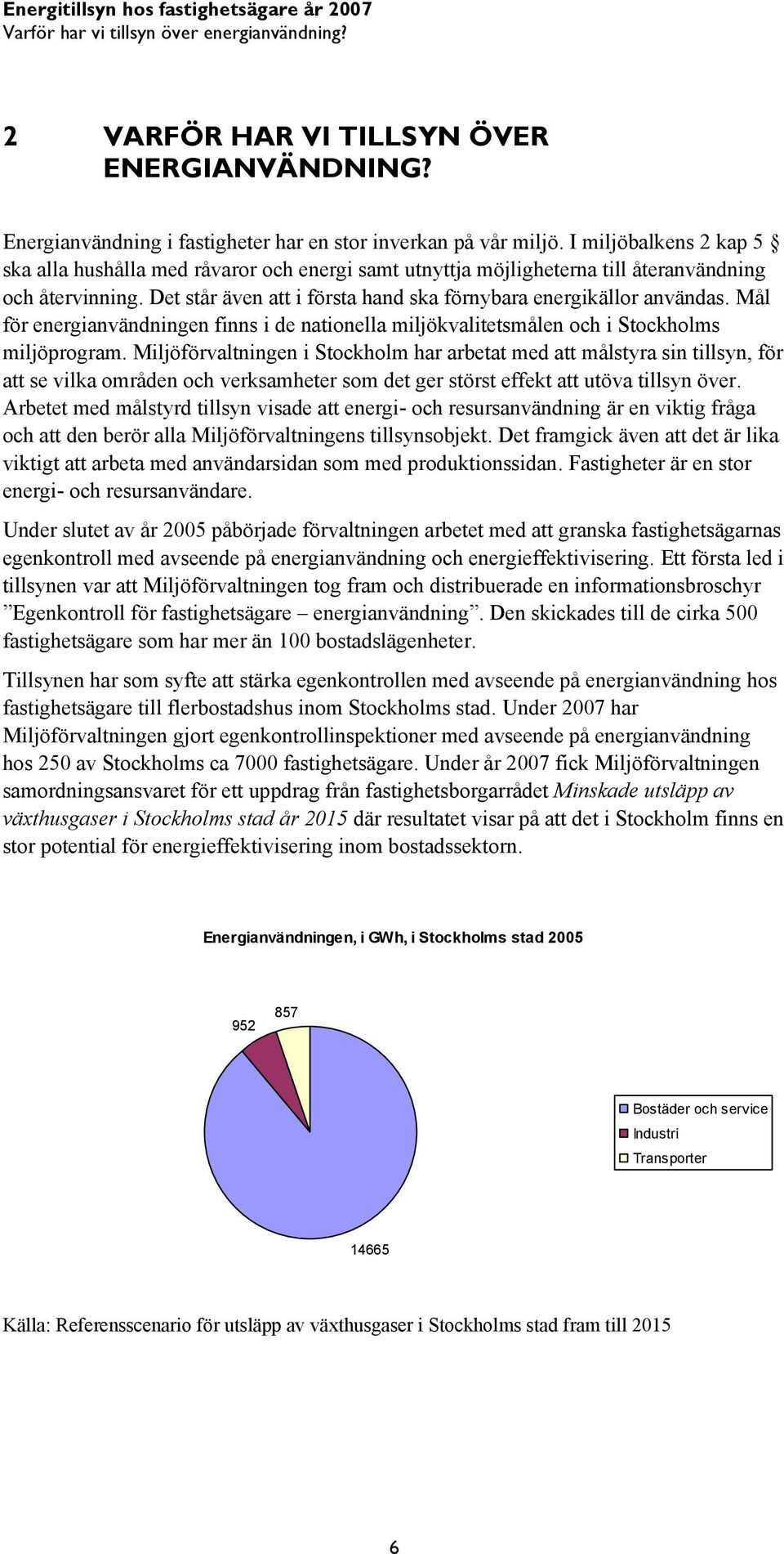 Mål för energianvändningen finns i de nationella miljökvalitetsmålen och i Stockholms miljöprogram.