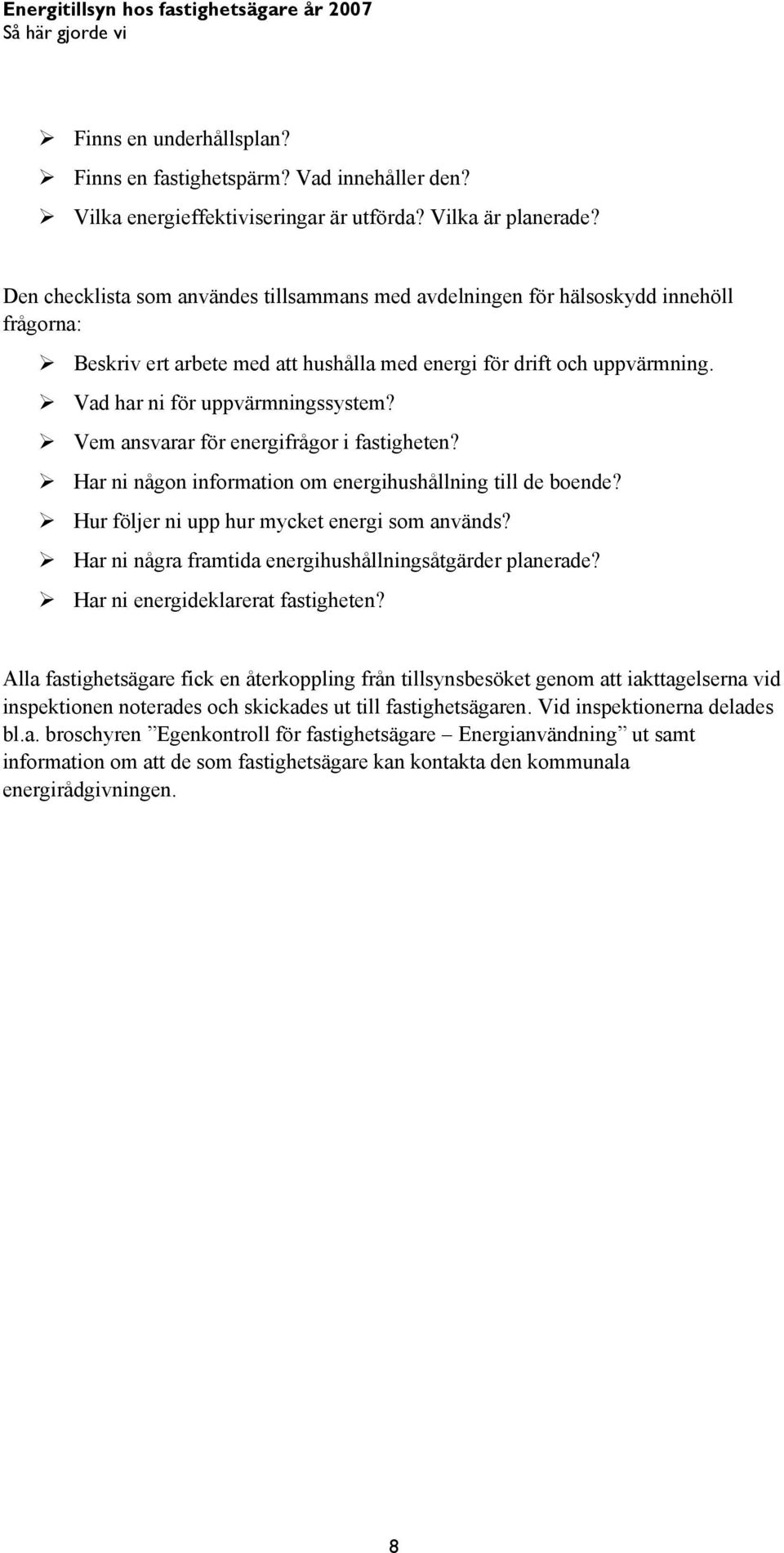 Vem ansvarar för energifrågor i fastigheten? Har ni någon information om energihushållning till de boende? Hur följer ni upp hur mycket energi som används?