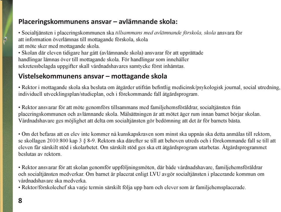 För handlingar som innehåller sekretessbelagda uppgifter skall vårdnadshavares samtycke först inhämtas.