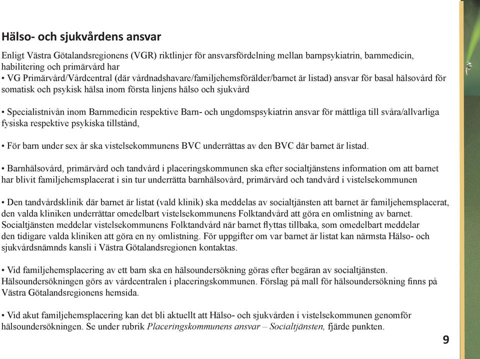 Barn- och ungdomspsykiatrin ansvar för måttliga till svåra/allvarliga fysiska respektive psykiska tillstånd, För barn under sex år ska vistelsekommunens BVC underrättas av den BVC där barnet är