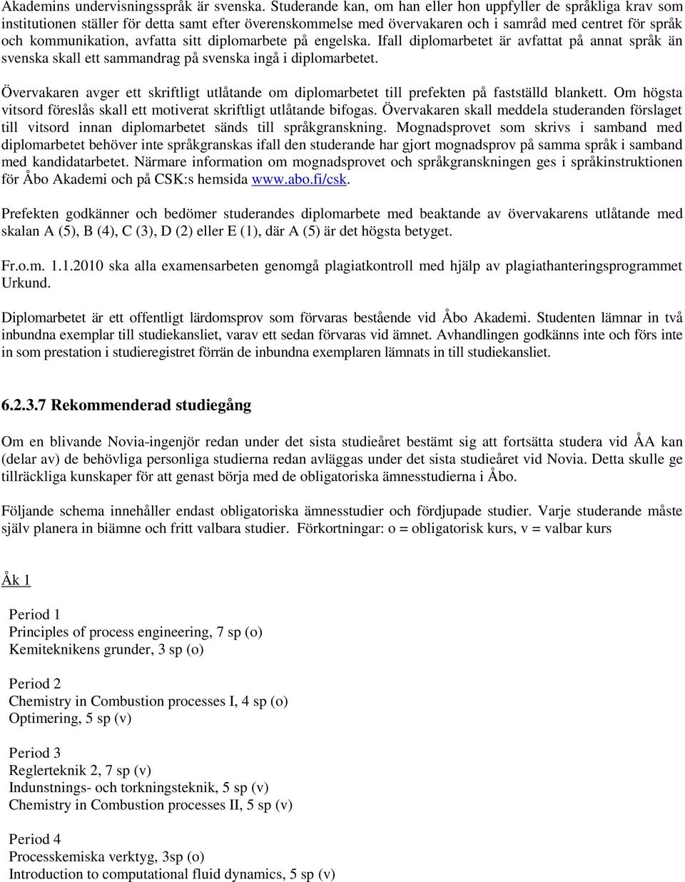 avfatta sitt diplomarbete på engelska. Ifall diplomarbetet är avfattat på annat språk än svenska skall ett sammandrag på svenska ingå i diplomarbetet.