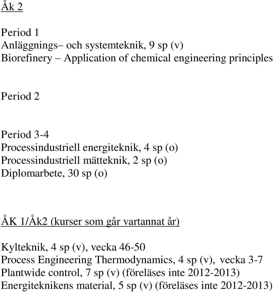 1/Åk2 (kurser som går vartannat år) Kylteknik, 4 sp (v), vecka 46-50 Process Engineering Thermodynamics, 4 sp (v), vecka