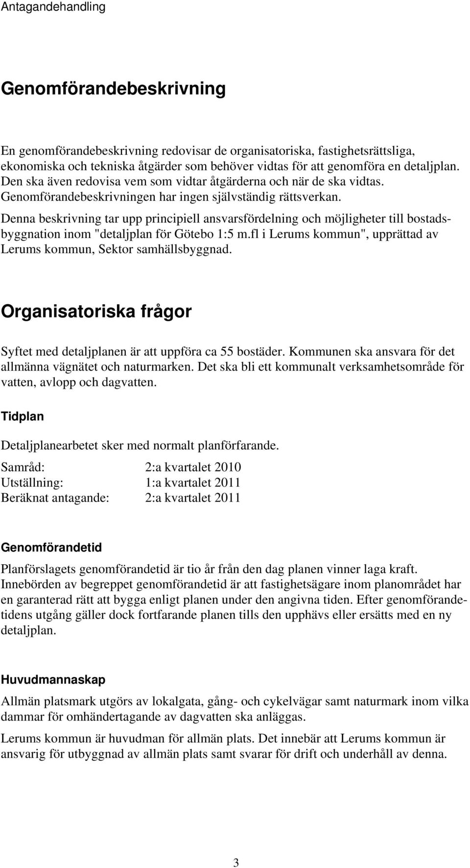 Denna beskrivning tar upp principiell ansvarsfördelning och möjligheter till bostadsbyggnation inom "detaljplan för Götebo 1:5 m.