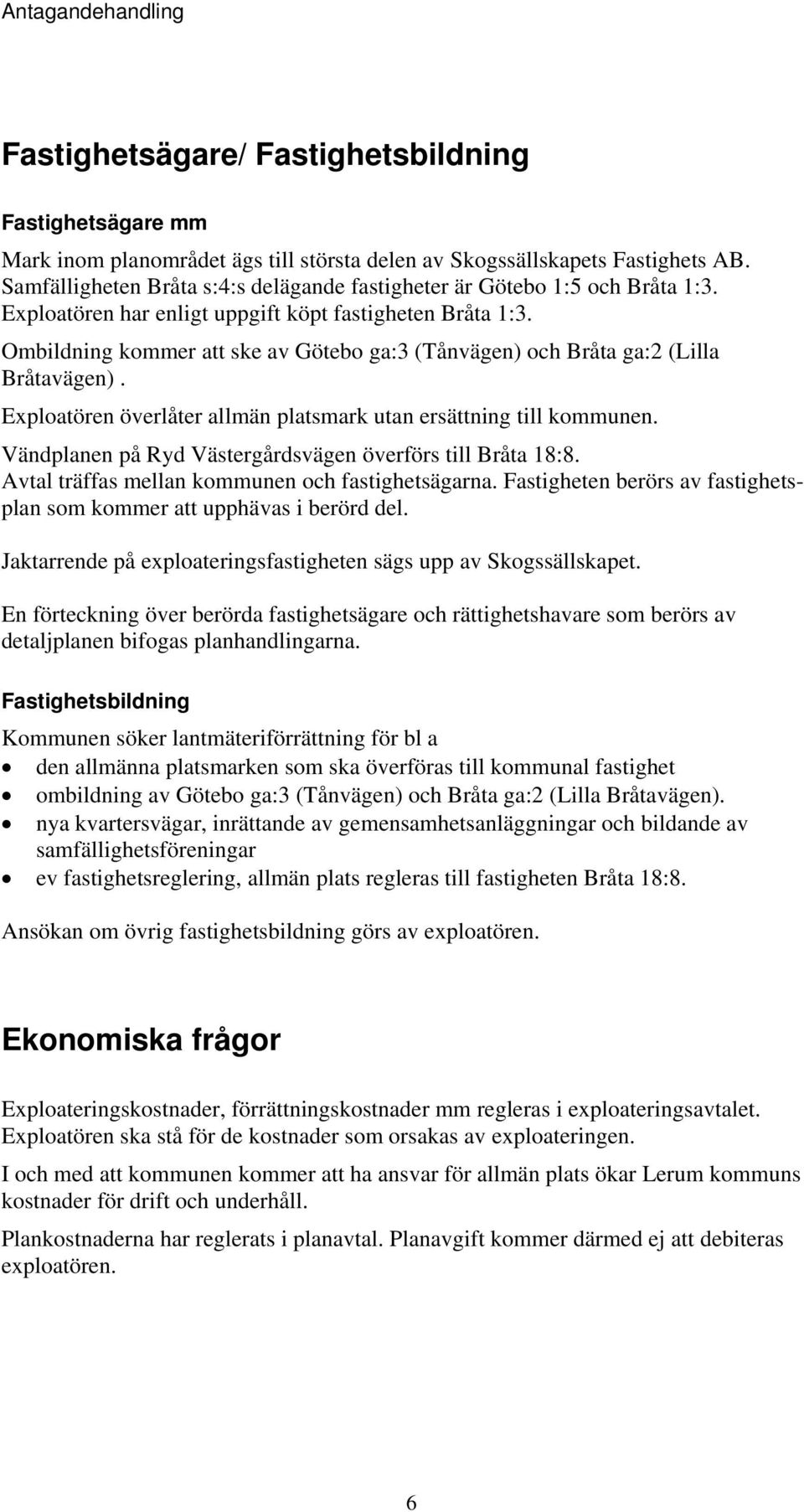 Ombildning kommer att ske av Götebo ga:3 (Tånvägen) och Bråta ga:2 (Lilla Bråtavägen). Exploatören överlåter allmän platsmark utan ersättning till kommunen.