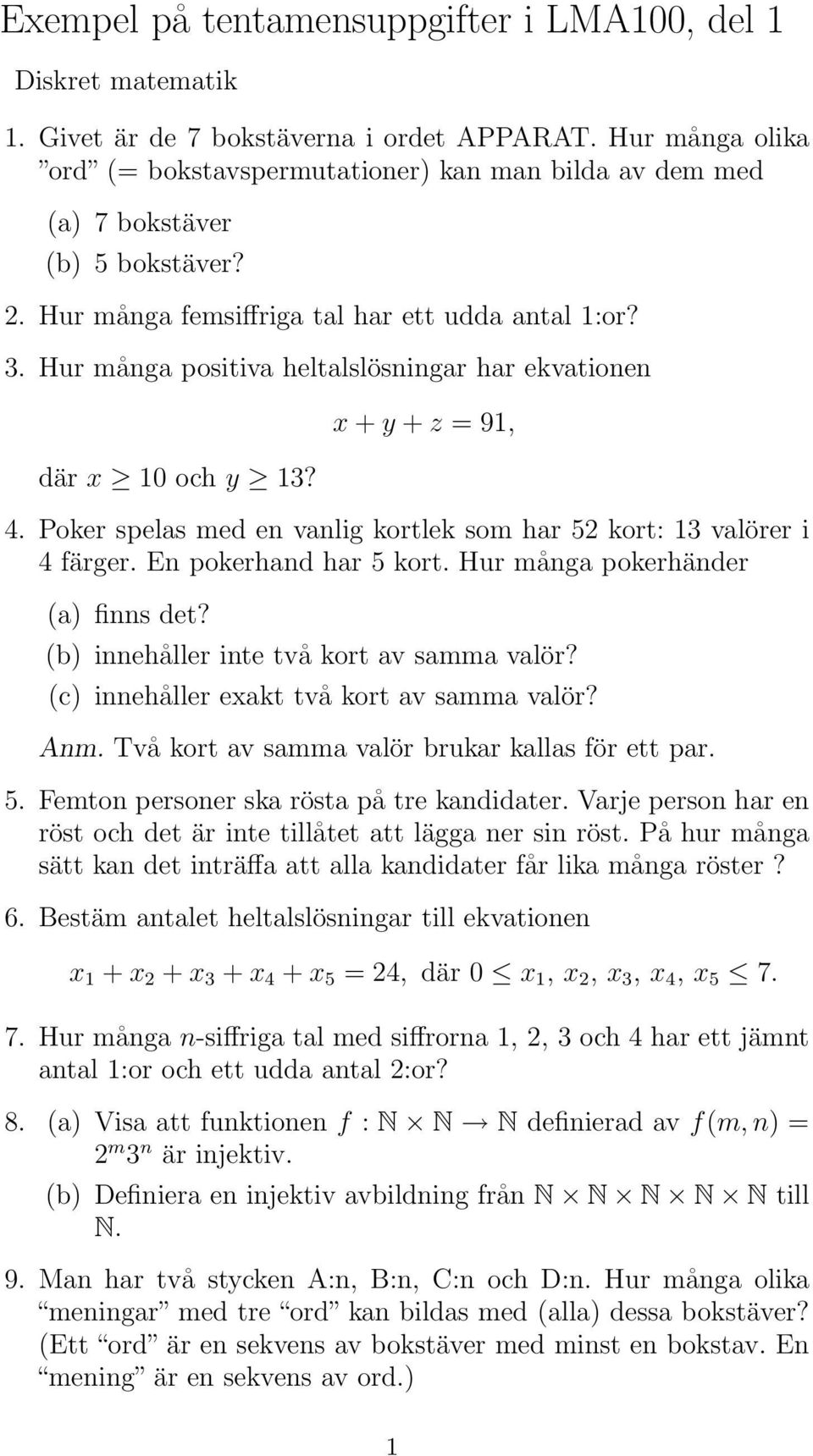 Hur många positiva heltalslösningar har ekvationen där x 10 och y 13? x + y + z = 91, 4. Poker spelas med en vanlig kortlek som har 52 kort: 13 valörer i 4 färger. En pokerhand har 5 kort.