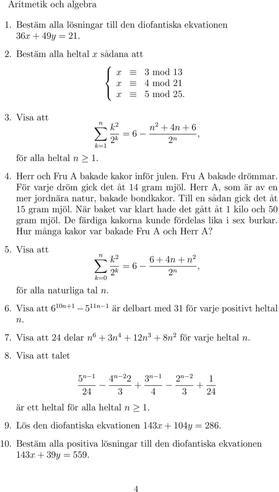 Till en sådan gick det åt 15 gram mjöl. När baket var klart hade det gått åt 1 kilo och 50 gram mjöl. De färdiga kakorna kunde fördelas lika i sex burkar. Hur många kakor var bakade Fru A och Herr A?