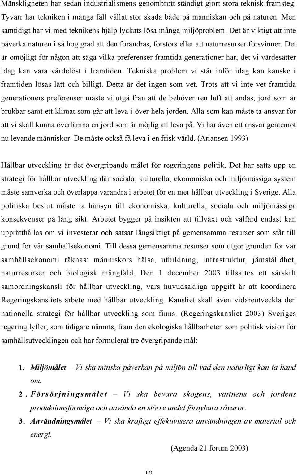 Det är omöjligt för någon att säga vilka preferenser framtida generationer har, det vi värdesätter idag kan vara värdelöst i framtiden.