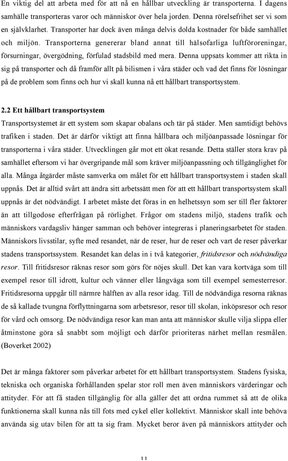 Transporterna genererar bland annat till hälsofarliga luftföroreningar, försurningar, övergödning, förfulad stadsbild med mera.