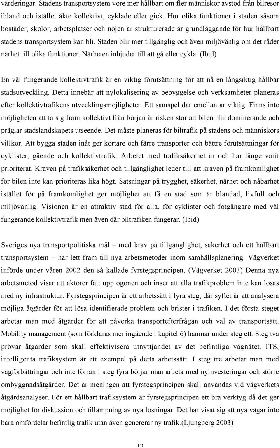 Staden blir mer tillgänglig och även miljövänlig om det råder närhet till olika funktioner. Närheten inbjuder till att gå eller cykla.