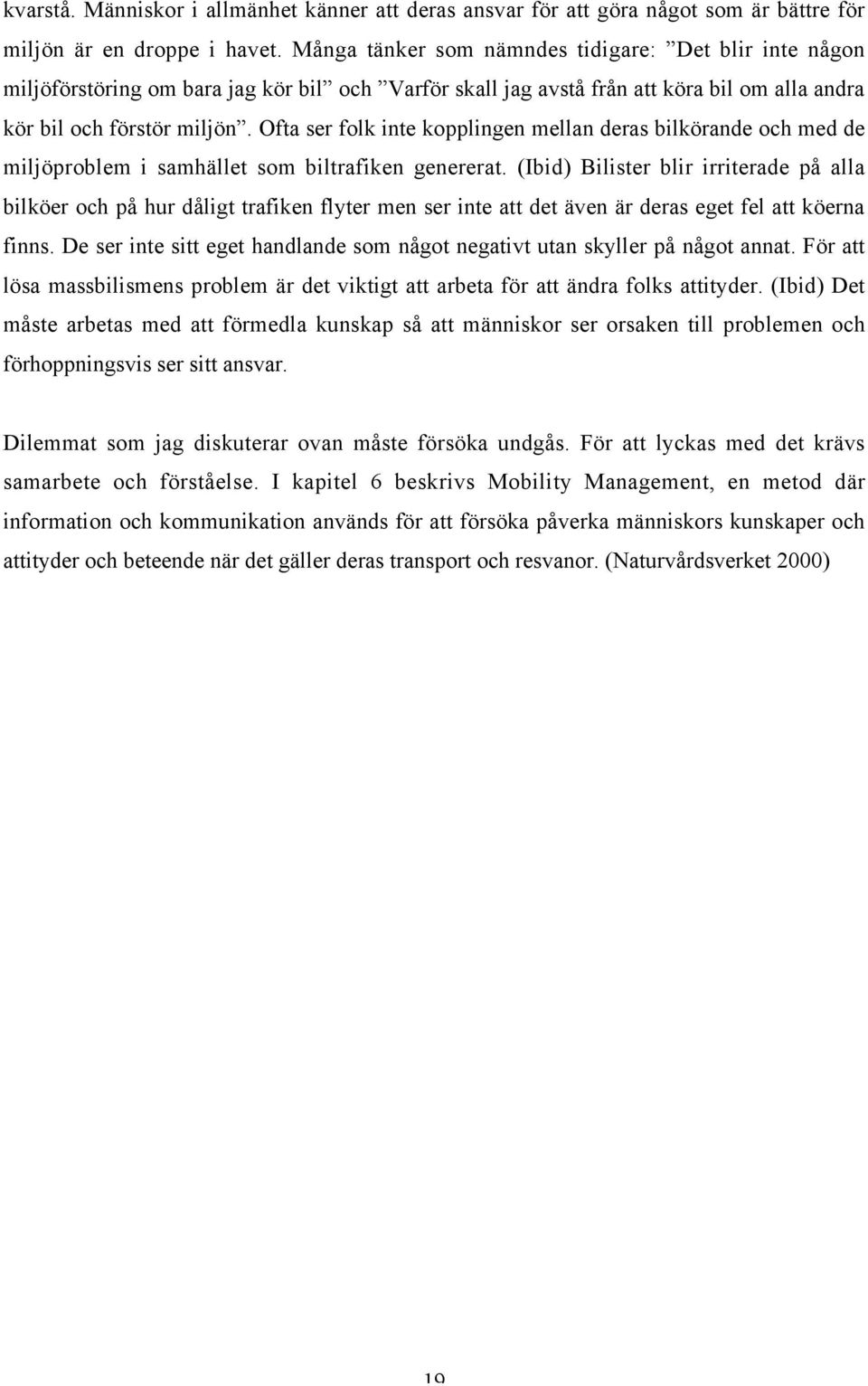 Ofta ser folk inte kopplingen mellan deras bilkörande och med de miljöproblem i samhället som biltrafiken genererat.