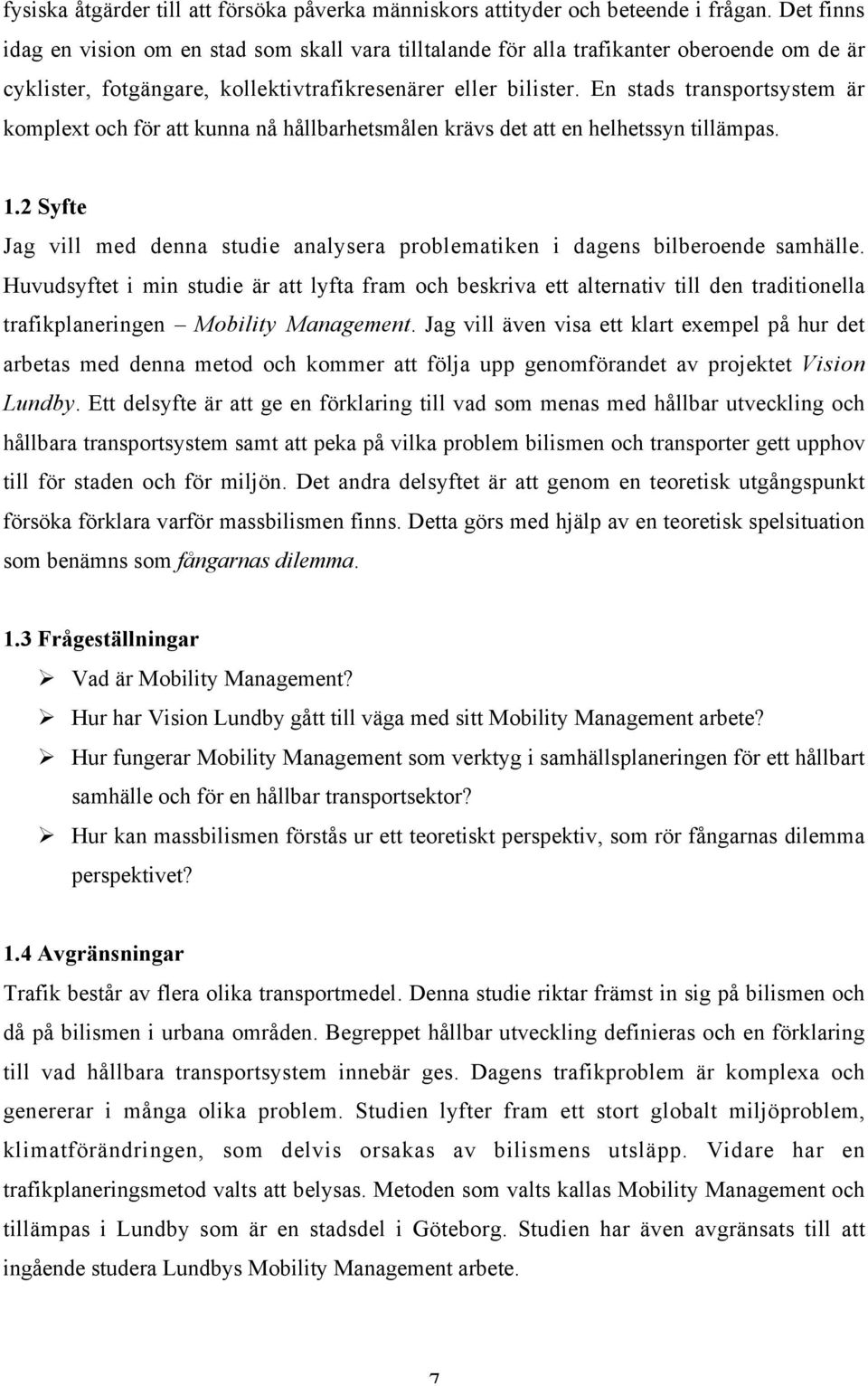 En stads transportsystem är komplext och för att kunna nå hållbarhetsmålen krävs det att en helhetssyn tillämpas. 1.