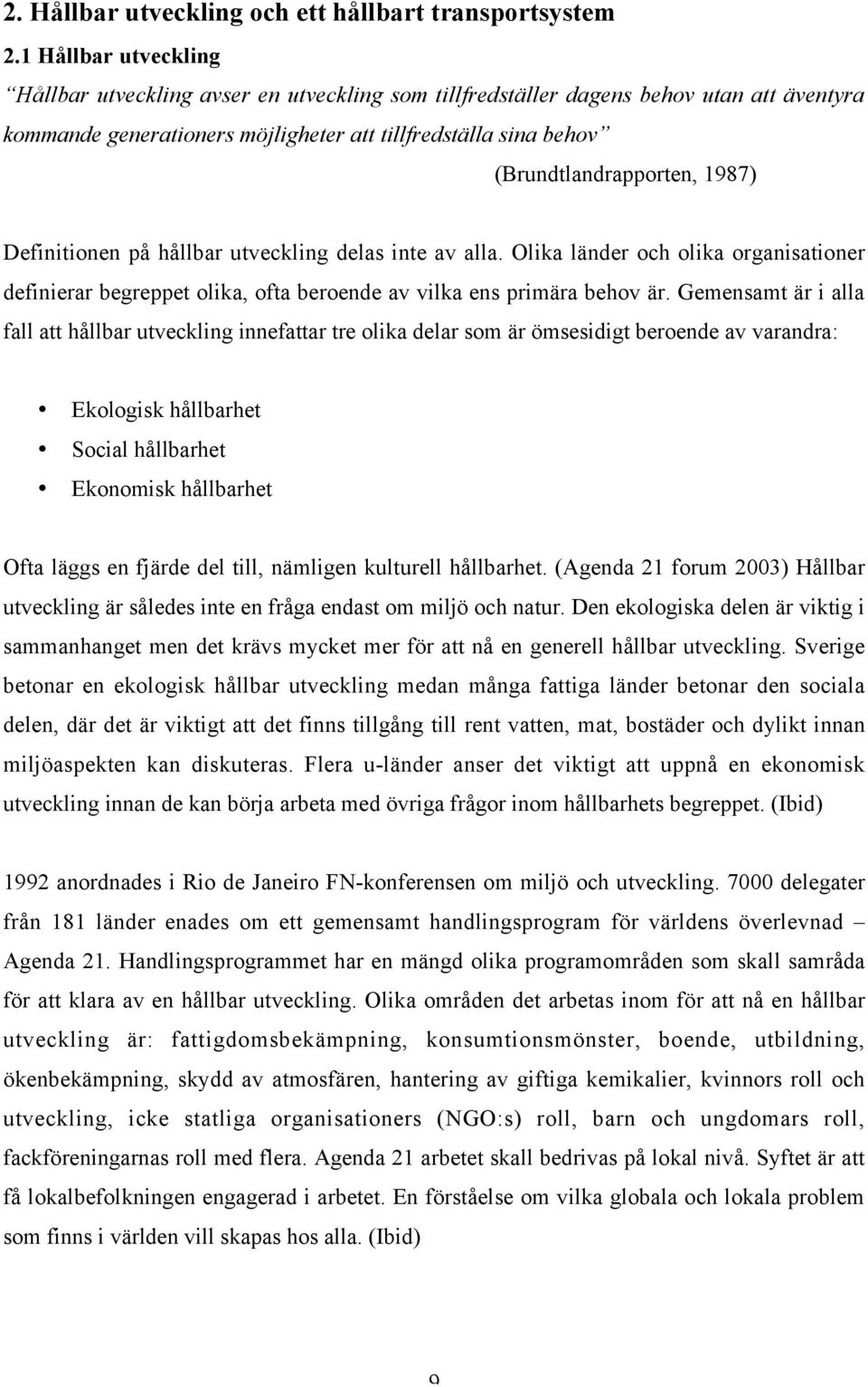 1987) Definitionen på hållbar utveckling delas inte av alla. Olika länder och olika organisationer definierar begreppet olika, ofta beroende av vilka ens primära behov är.