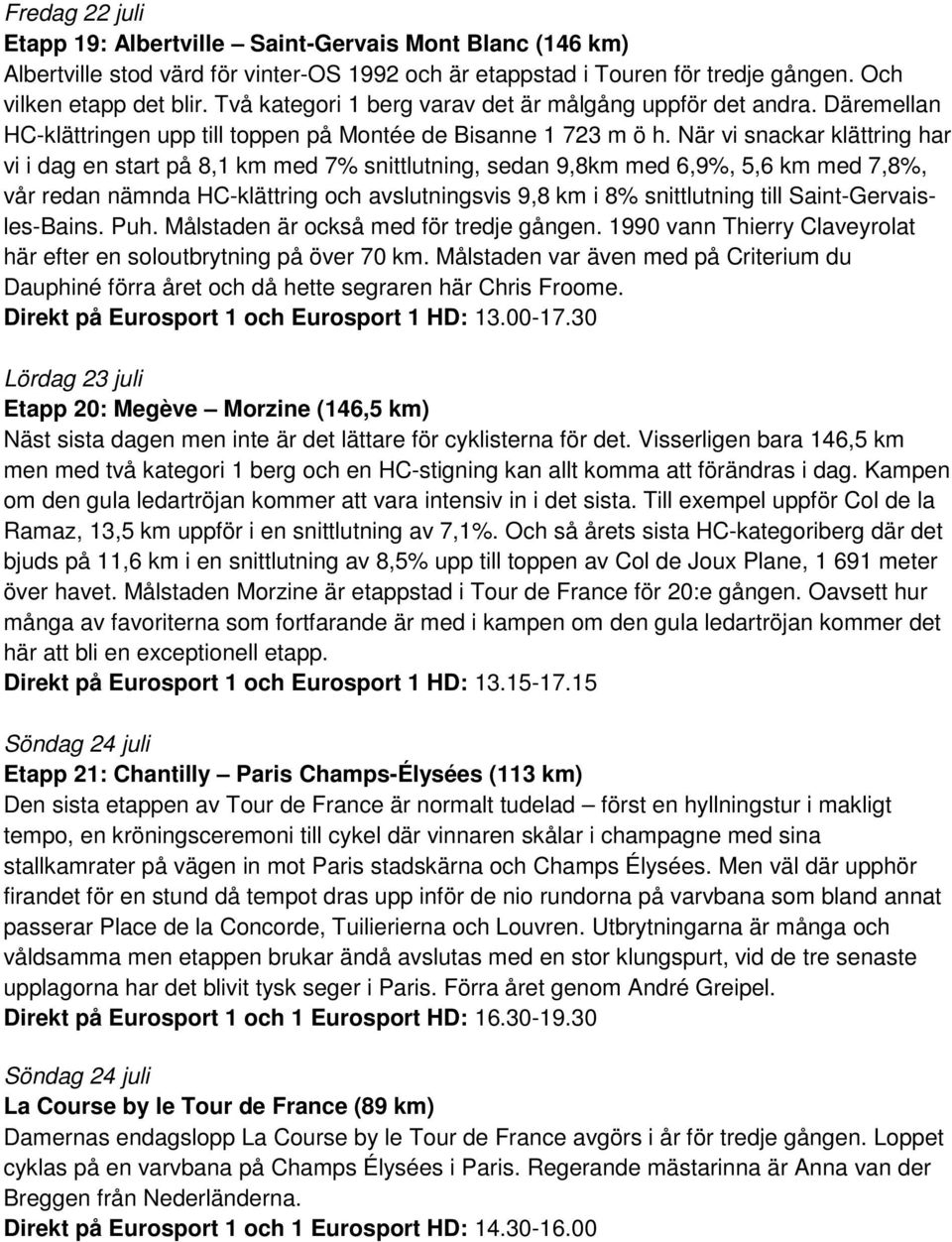 När vi snackar klättring har vi i dag en start på 8,1 km med 7% snittlutning, sedan 9,8km med 6,9%, 5,6 km med 7,8%, vår redan nämnda HC-klättring och avslutningsvis 9,8 km i 8% snittlutning till