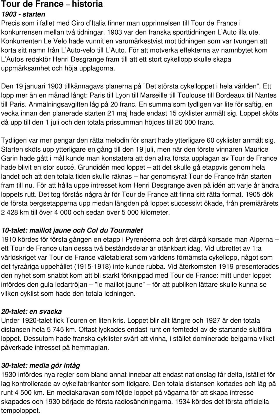 För att motverka effekterna av namnbytet kom L Autos redaktör Henri Desgrange fram till att ett stort cykellopp skulle skapa uppmärksamhet och höja upplagorna.