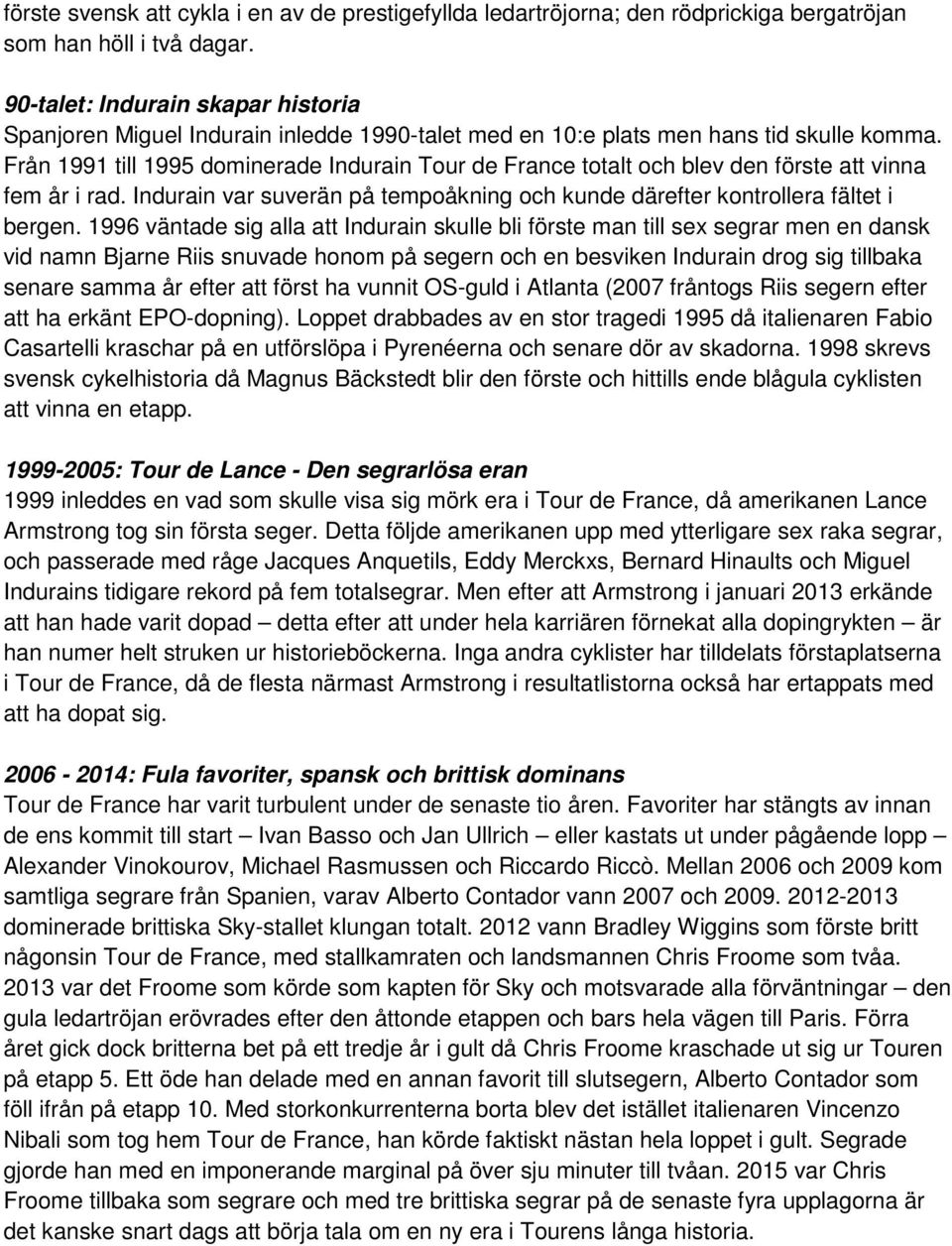 Från 1991 till 1995 dominerade Indurain Tour de France totalt och blev den förste att vinna fem år i rad. Indurain var suverän på tempoåkning och kunde därefter kontrollera fältet i bergen.