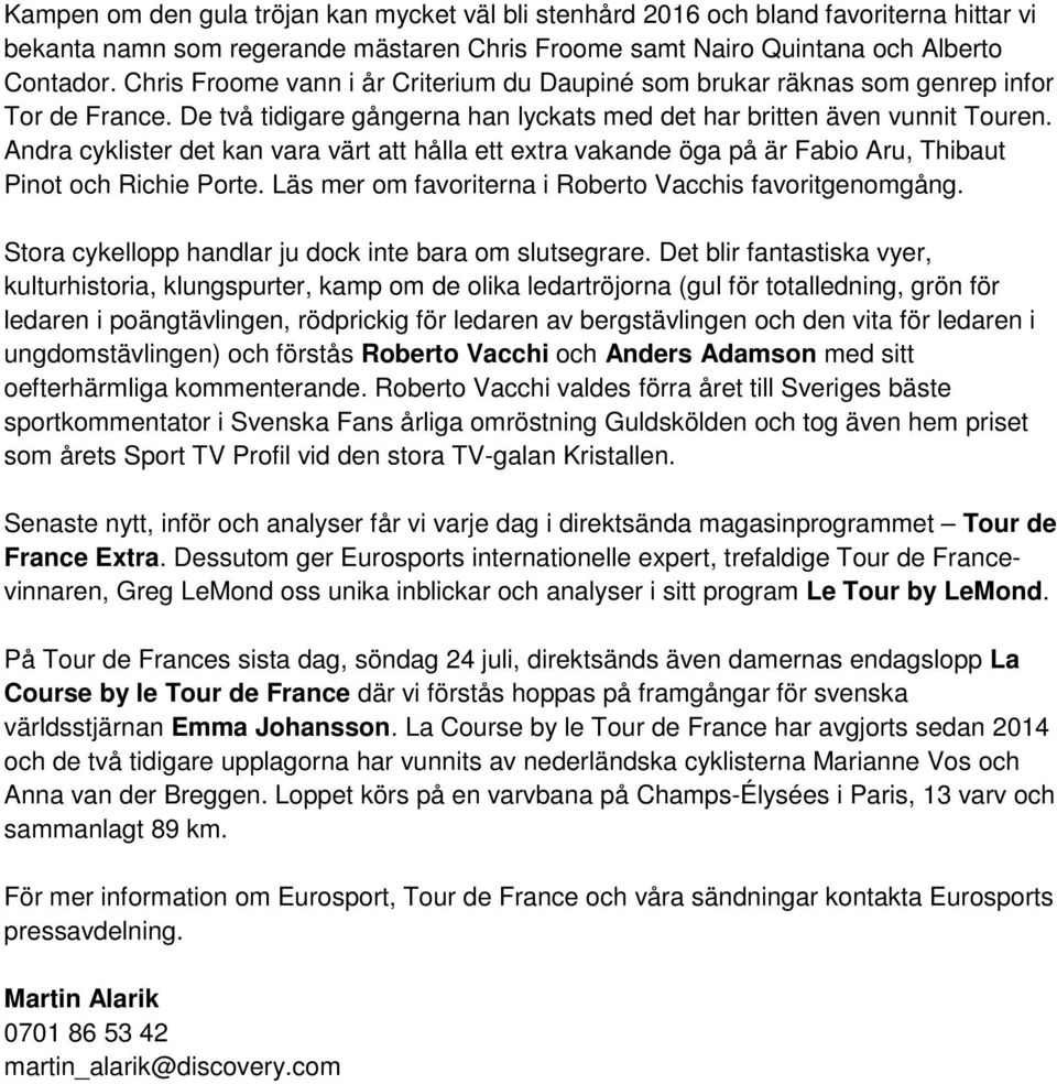 Andra cyklister det kan vara värt att hålla ett extra vakande öga på är Fabio Aru, Thibaut Pinot och Richie Porte. Läs mer om favoriterna i Roberto Vacchis favoritgenomgång.