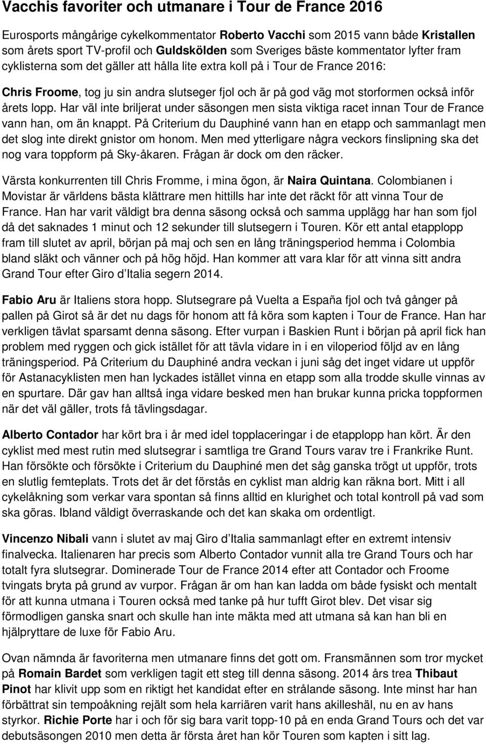 lopp. Har väl inte briljerat under säsongen men sista viktiga racet innan Tour de France vann han, om än knappt.