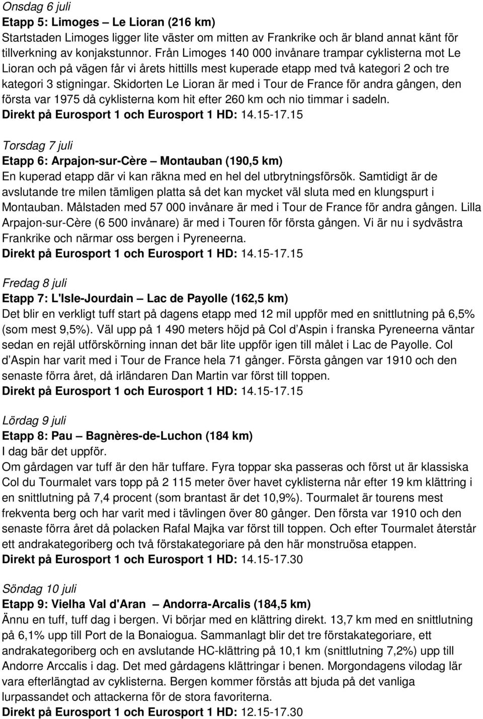 Skidorten Le Lioran är med i Tour de France för andra gången, den första var 1975 då cyklisterna kom hit efter 260 km och nio timmar i sadeln. Direkt på Eurosport 1 och Eurosport 1 HD: 14.15-17.