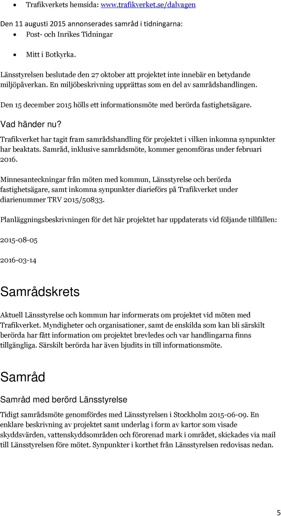 Den 15 december 2015 hölls ett informationsmöte med berörda fastighetsägare. Vad händer nu? Trafikverket har tagit fram samrådshandling för projektet i vilken inkomna synpunkter har beaktats.