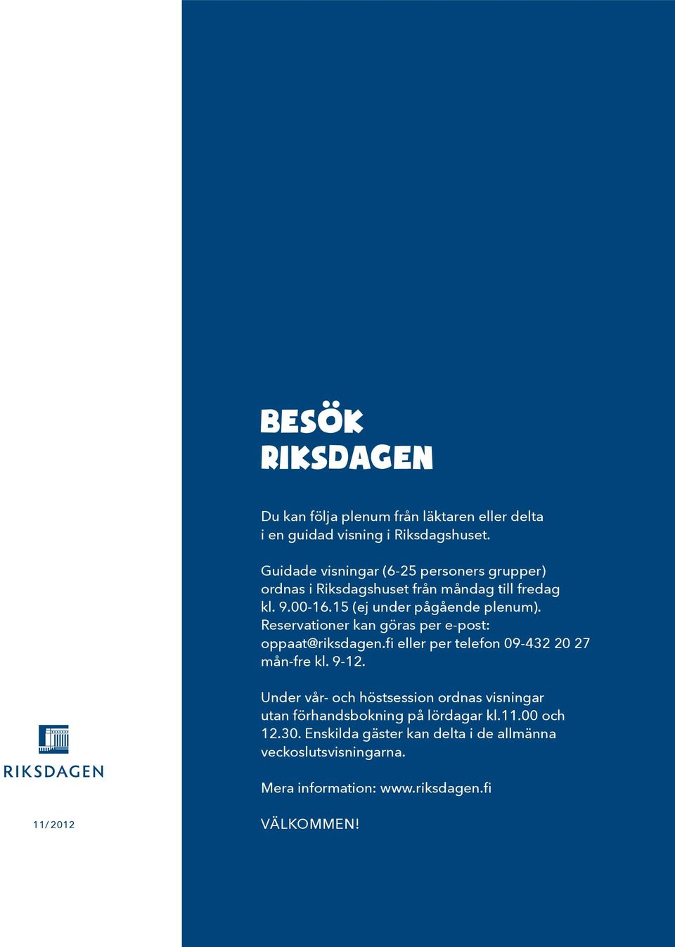 Reservationer kan göras per e-post: oppaat@riksdagen.fi eller per telefon 09-432 20 27 mån-fre kl. 9-12.