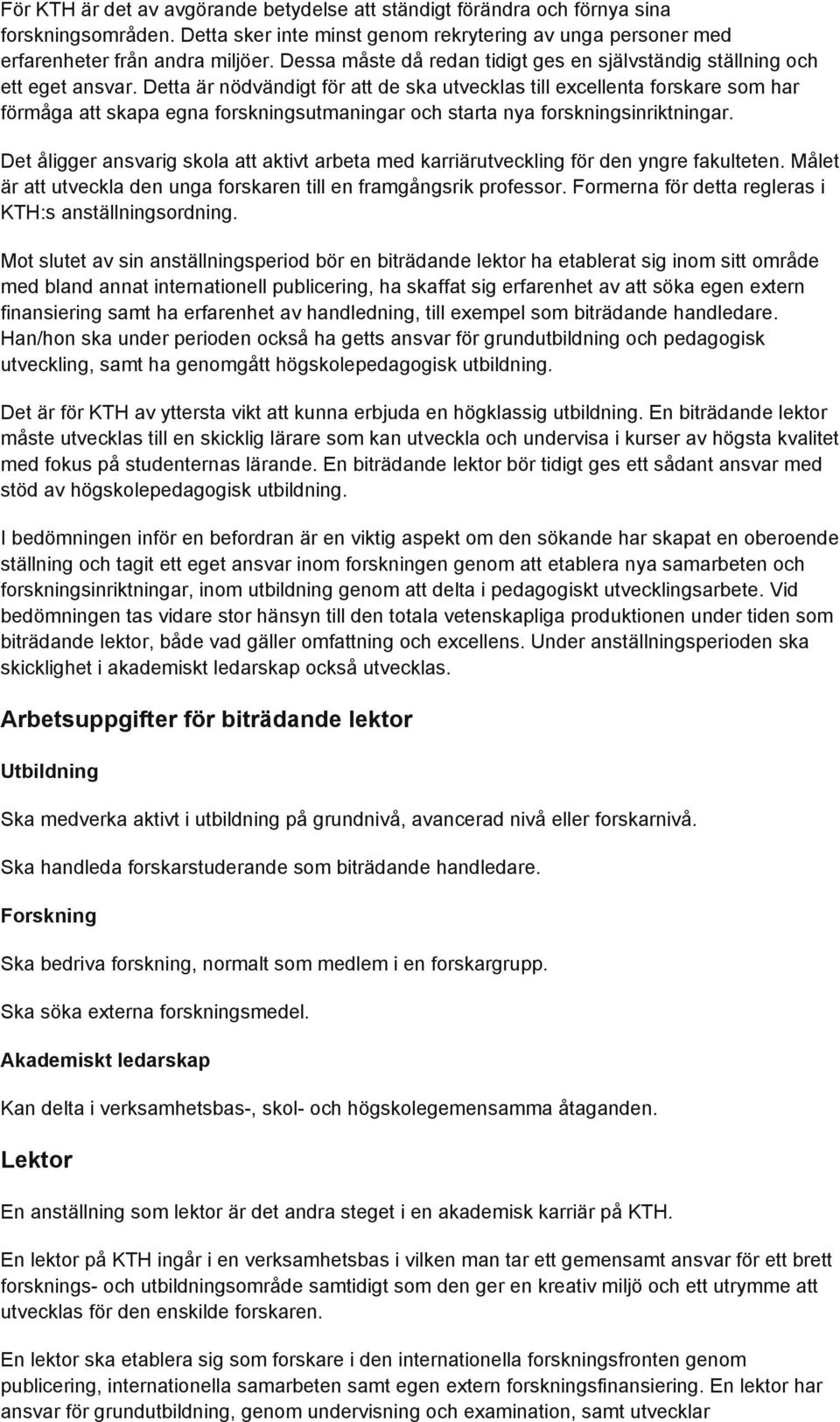 Detta är nödvändigt för att de ska utvecklas till excellenta forskare som har förmåga att skapa egna forskningsutmaningar och starta nya forskningsinriktningar.