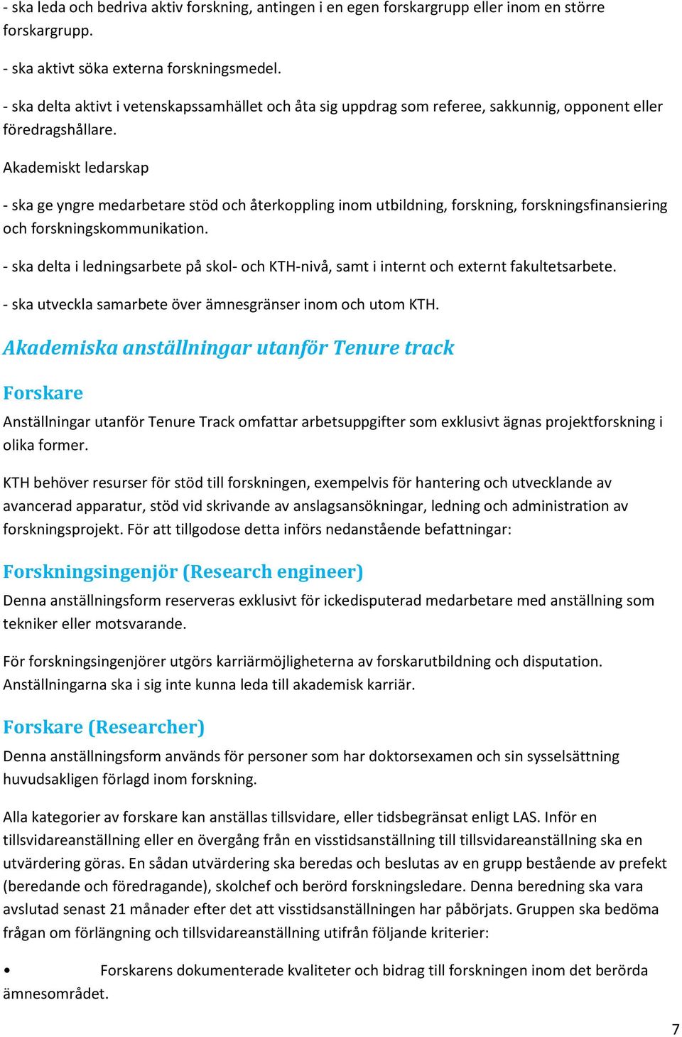 Akademiskt ledarskap - ska ge yngre medarbetare stöd och återkoppling inom utbildning, forskning, forskningsfinansiering och forskningskommunikation.