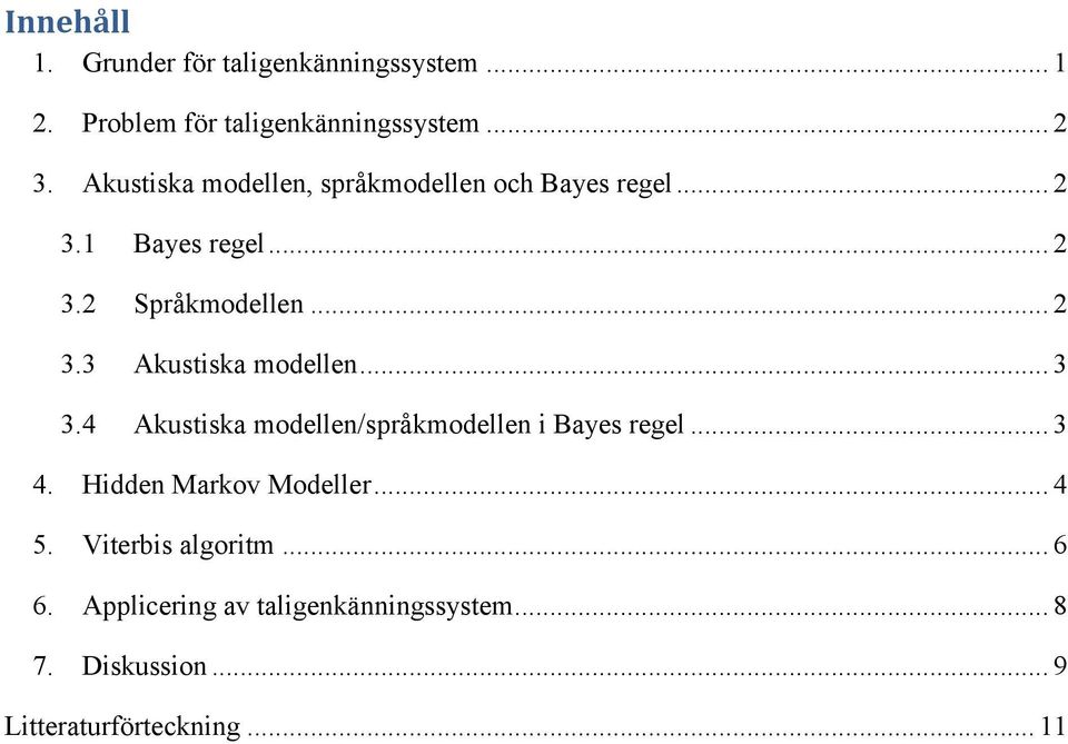 .. 3 3.4 Akustiska modellen/språkmodellen i Bayes regel... 3 4. Hidden Markov Modeller... 4 5.