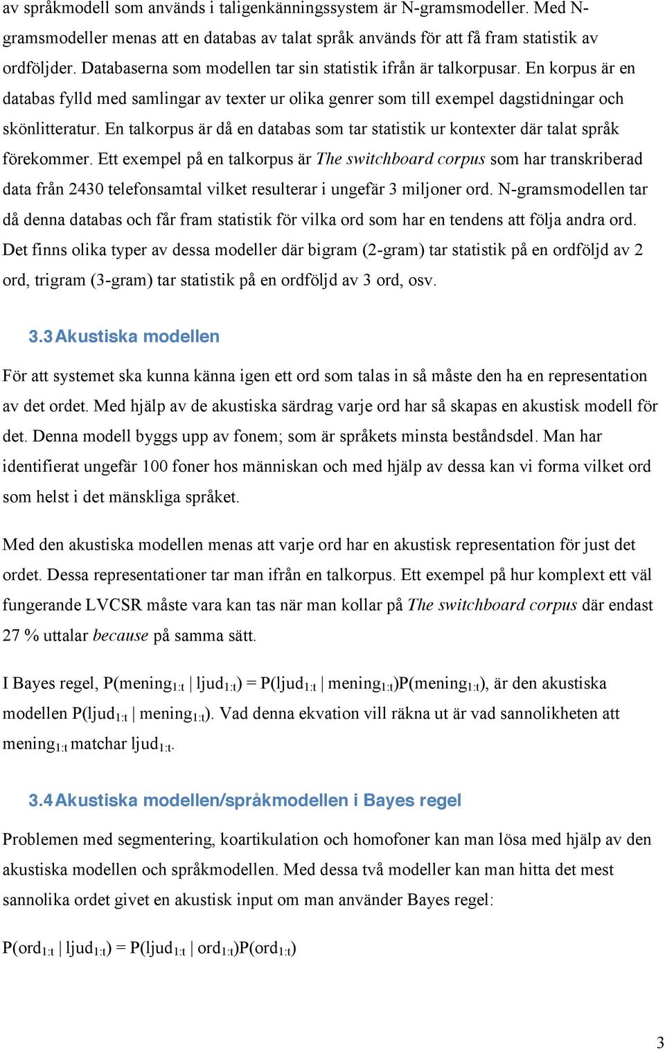 En talkorpus är då en databas som tar statistik ur kontexter där talat språk förekommer.