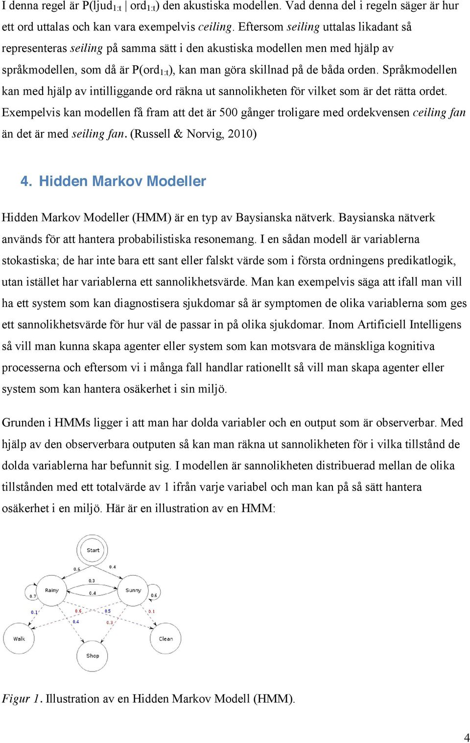 Språkmodellen kan med hjälp av intilliggande ord räkna ut sannolikheten för vilket som är det rätta ordet.