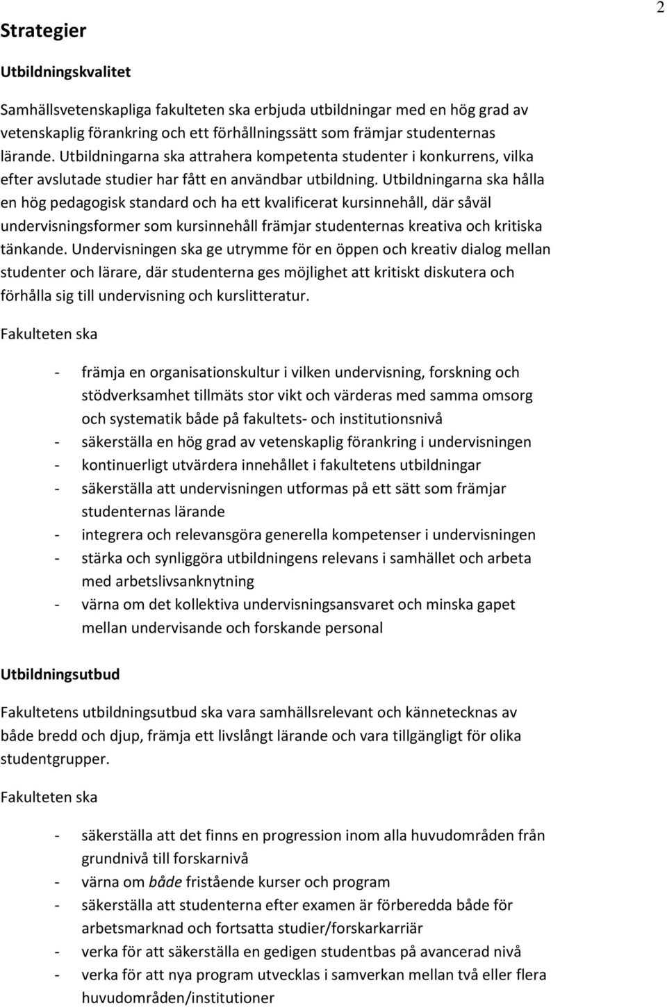 Utbildningarna ska hålla en hög pedagogisk standard och ha ett kvalificerat kursinnehåll, där såväl undervisningsformer som kursinnehåll främjar studenternas kreativa och kritiska tänkande.