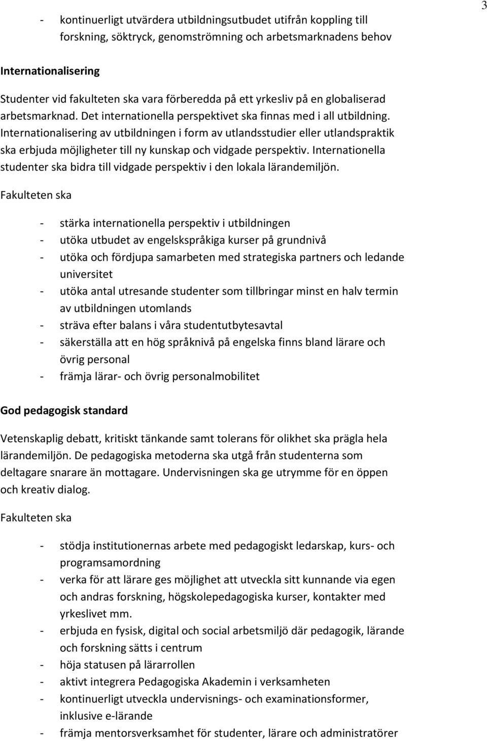 Internationalisering av utbildningen i form av utlandsstudier eller utlandspraktik ska erbjuda möjligheter till ny kunskap och vidgade perspektiv.