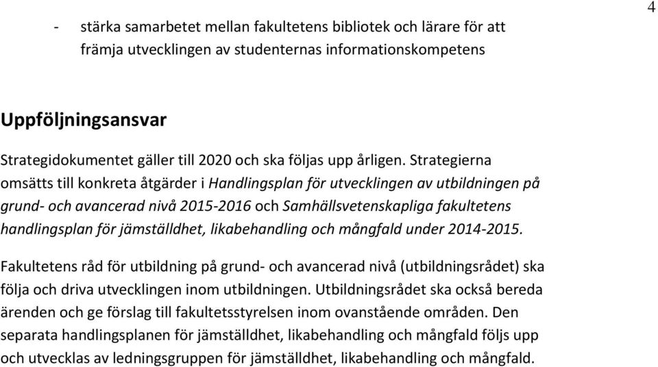 Strategierna omsätts till konkreta åtgärder i Handlingsplan för utvecklingen av utbildningen på grund- och avancerad nivå 2015-2016 och Samhällsvetenskapliga fakultetens handlingsplan för