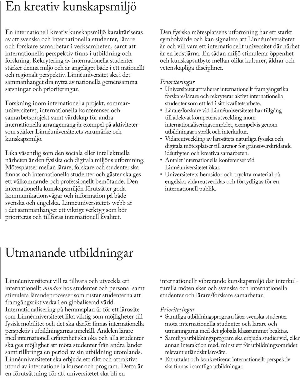 Linnéuniversitet ska i det sammanhanget dra nytta av nationella gemensamma satsningar och prioriteringar.