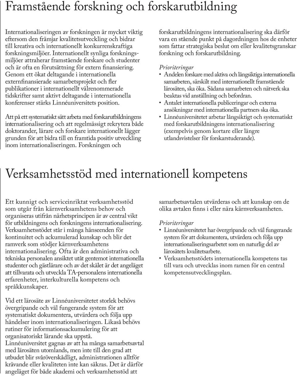 Genom ett ökat deltagande i internationella externfinansierade samarbetsprojekt och fler publikationer i internationellt välrenommerade tidskrifter samt aktivt deltagande i internationella