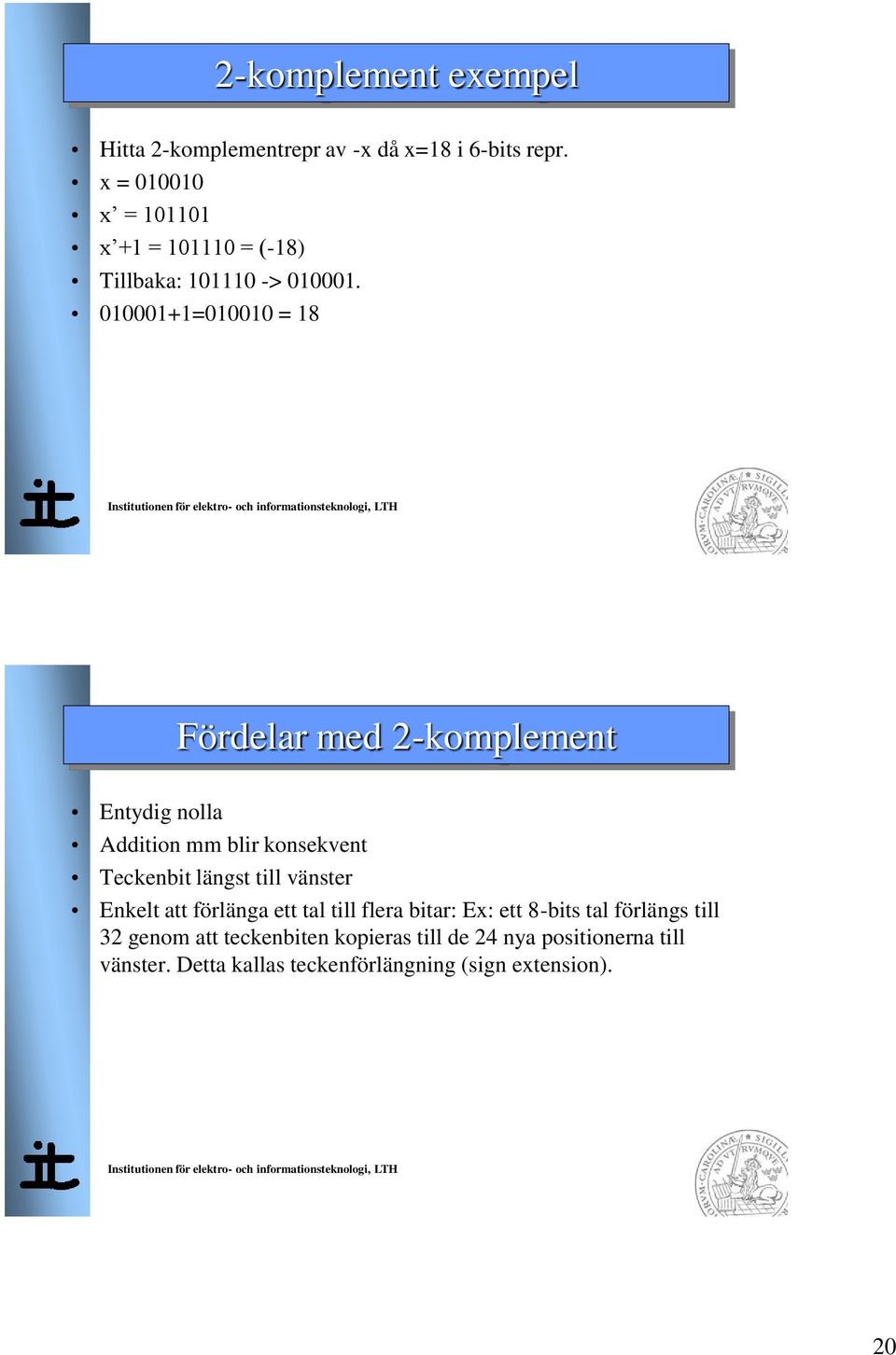 010001+1=010010 = 18 Fördelar med 2-komplement Entydig nolla Addition mm blir konsekvent Teckenbit längst till